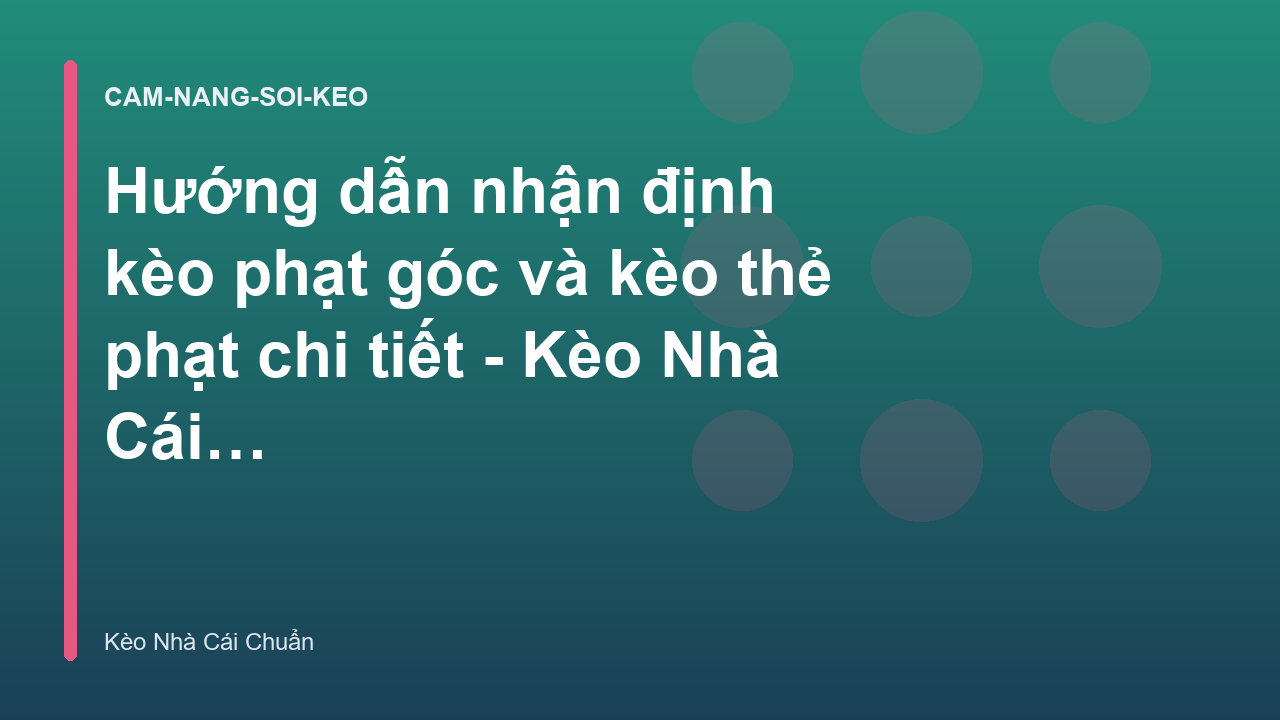 Hướng dẫn nhận định kèo phạt góc và kèo thẻ phạt chi tiết - Kèo Nhà Cái Chuẩn