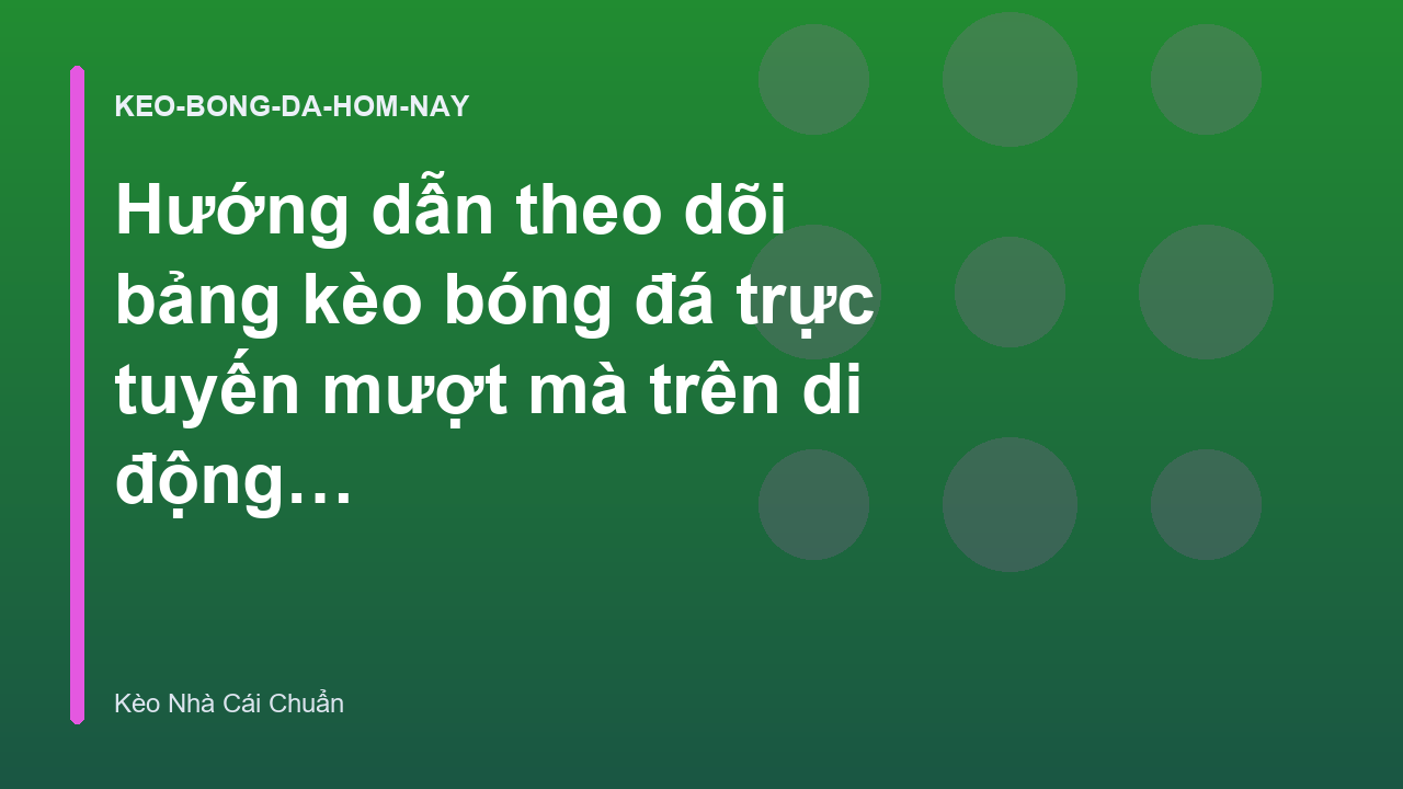 Hướng dẫn theo dõi bảng kèo bóng đá trực tuyến mượt mà trên di động - Kèo Nhà Cái Chuẩn