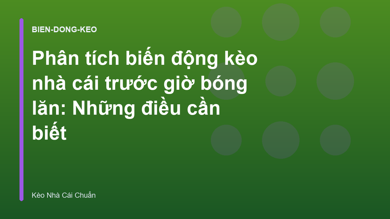 Phân tích biến động kèo nhà cái trước giờ bóng lăn: Những điều cần biết
