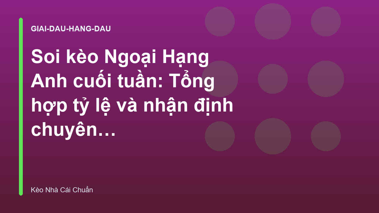 Soi kèo Ngoại Hạng Anh cuối tuần: Tổng hợp tỷ lệ và nhận định chuyên sâu